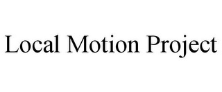 LOCAL MOTION PROJECT