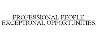 PROFESSIONAL PEOPLE. EXCEPTIONAL OPPORTUNITIES.