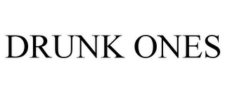 DRUNK ONES