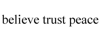 BELIEVE TRUST PEACE