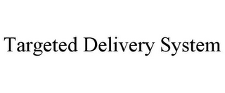 TARGETED DELIVERY SYSTEM