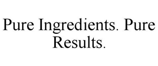 PURE INGREDIENTS. PURE RESULTS.