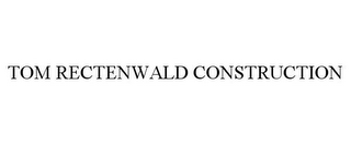 TOM RECTENWALD CONSTRUCTION