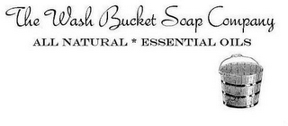 THE WASH BUCKET SOAP COMPANY ALL NATURAL * ESSENTIAL OILS