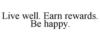 LIVE WELL. EARN REWARDS. BE HAPPY.