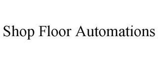 SHOP FLOOR AUTOMATIONS