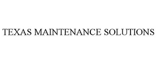 TEXAS MAINTENANCE SOLUTIONS