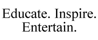 EDUCATE. INSPIRE. ENTERTAIN.