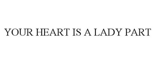 YOUR HEART IS A LADY PART