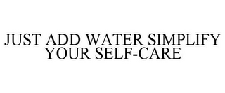 JUST ADD WATER SIMPLIFY YOUR SELF-CARE