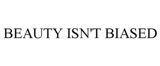 BEAUTY ISN'T BIASED