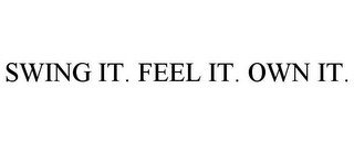 SWING IT. FEEL IT. OWN IT.