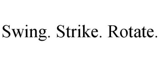 SWING. STRIKE. ROTATE.