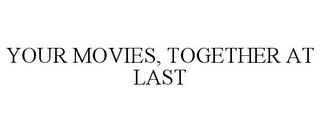 YOUR MOVIES, TOGETHER AT LAST