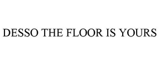DESSO THE FLOOR IS YOURS