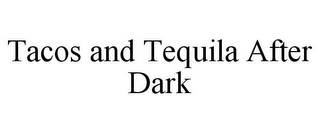 TACOS AND TEQUILA AFTER DARK