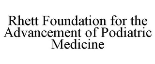 RHETT FOUNDATION FOR THE ADVANCEMENT OFPODIATRIC MEDICINE