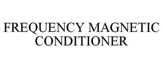 FREQUENCY MAGNETIC CONDITIONER