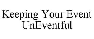 KEEPING YOUR EVENT UNEVENTFUL