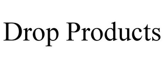 DROP PRODUCTS