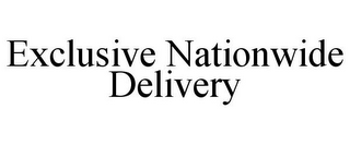 EXCLUSIVE NATIONWIDE DELIVERY