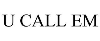 U CALL EM