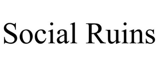 SOCIAL RUINS