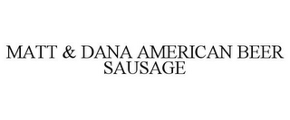 MATT & DANA AMERICAN BEER SAUSAGE