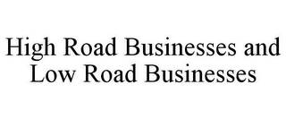 HIGH ROAD BUSINESSES AND LOW ROAD BUSINESSES