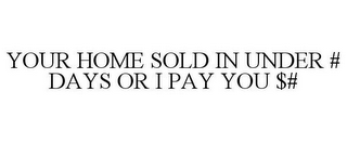 YOUR HOME SOLD IN UNDER # DAYS OR I PAY YOU $#