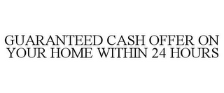 GUARANTEED CASH OFFER ON YOUR HOME WITHIN 24 HOURS