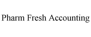 PHARM FRESH ACCOUNTING