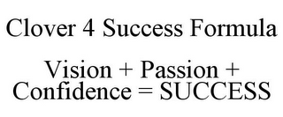 CLOVER 4 SUCCESS FORMULA VISION + PASSION + CONFIDENCE = SUCCESS