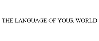 THE LANGUAGE OF YOUR WORLD