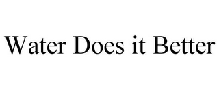 WATER DOES IT BETTER