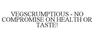 VEGSCRUMPTIOUS - NO COMPROMISE ON HEALTH OR TASTE!