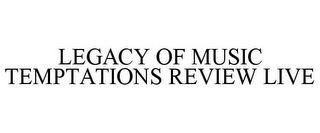 LEGACY OF MUSIC TEMPTATIONS REVIEW LIVE