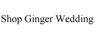 SHOP GINGER WEDDING