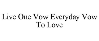 LIVE ONE VOW EVERYDAY VOW TO LOVE