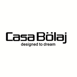 CASA BOLAJ DESIGNED TO DREAM