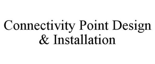 CONNECTIVITY POINT DESIGN & INSTALLATION
