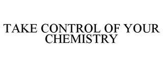 TAKE CONTROL OF YOUR CHEMISTRY