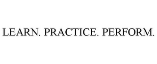 LEARN. PRACTICE. PERFORM.