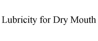 LUBRICITY FOR DRY MOUTH