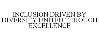 INCLUSION DRIVEN BY DIVERSITY UNITED THROUGH EXCELLENCE