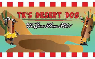 TK'S DESERT DOG WE SERVE THEM HOT!