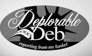 DEPLORABLE DEB REPORTING FROM MY BASKET