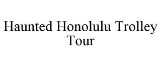 HAUNTED HONOLULU TROLLEY TOUR