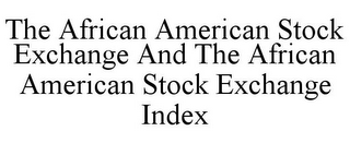 THE AFRICAN AMERICAN STOCK EXCHANGE AND THE AFRICAN AMERICAN STOCK EXCHANGE INDEX