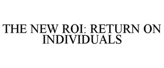 THE NEW ROI: RETURN ON INDIVIDUALS